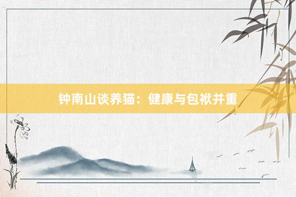 钟南山谈养猫：健康与包袱并重