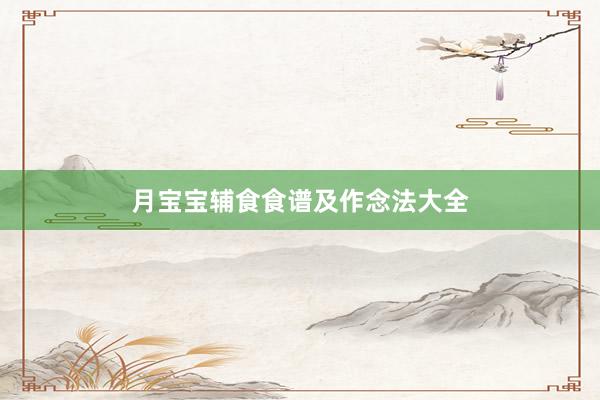 月宝宝辅食食谱及作念法大全